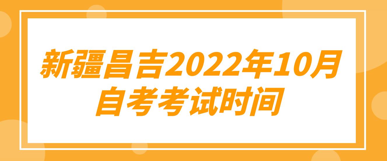 新疆昌吉2022年10月自考考试时间(图1)