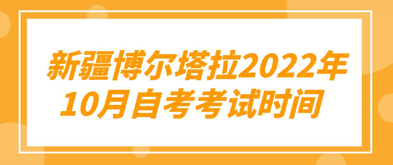  新疆博尔塔拉2022年10月自考考试时间(图1)