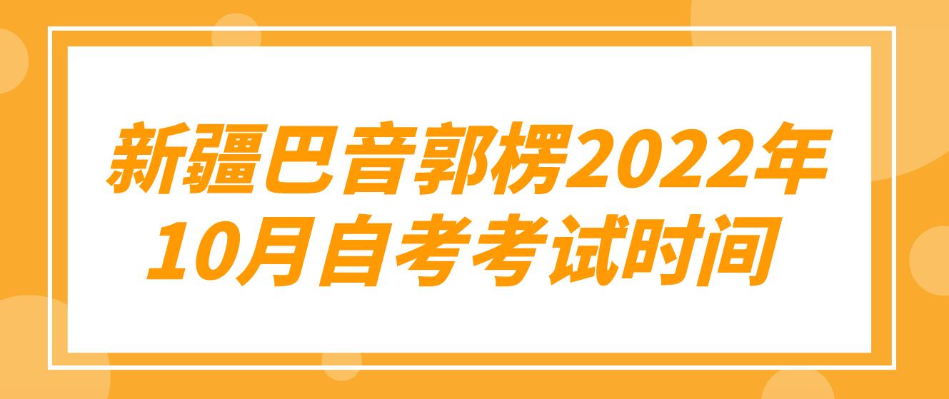  新疆巴音郭楞2022年10月自考考试时间(图1)