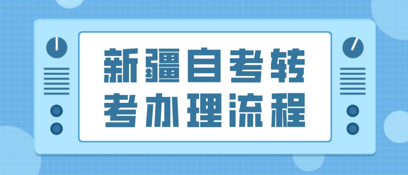 新疆2022年下半年自考转考办理流程是什么？(图1)