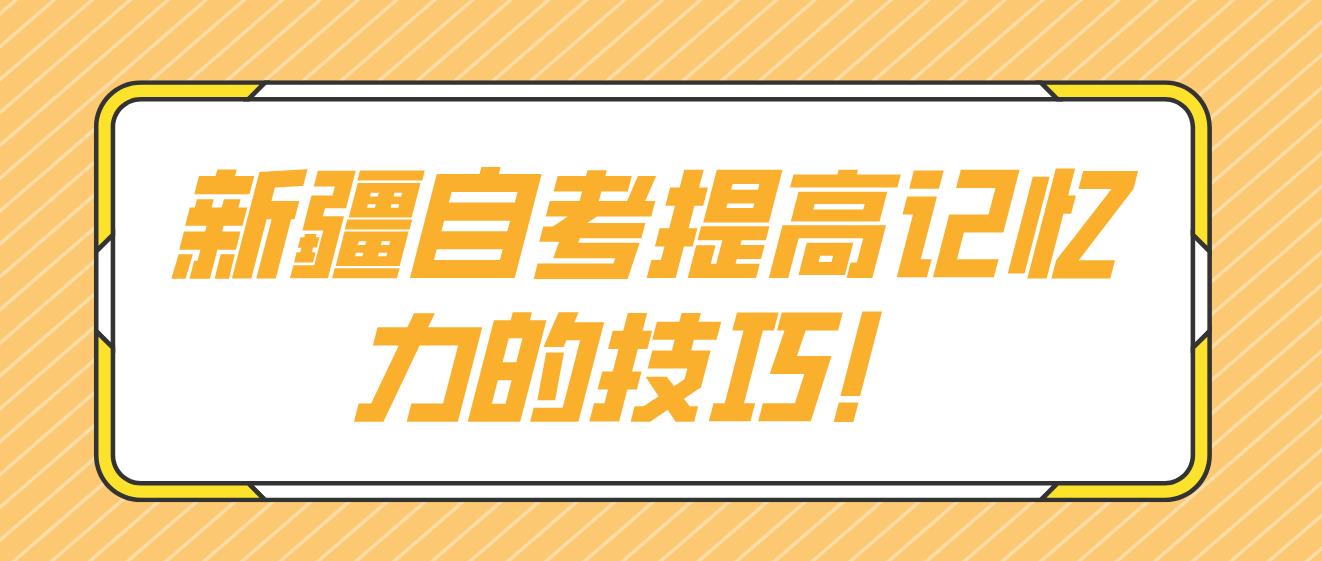 新疆自考提高记忆力的技巧！