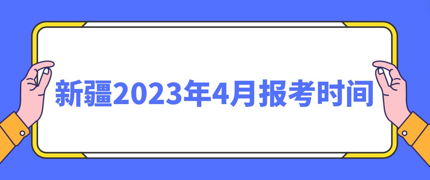 新疆2023年4月报名时间是什么时候？(图1)
