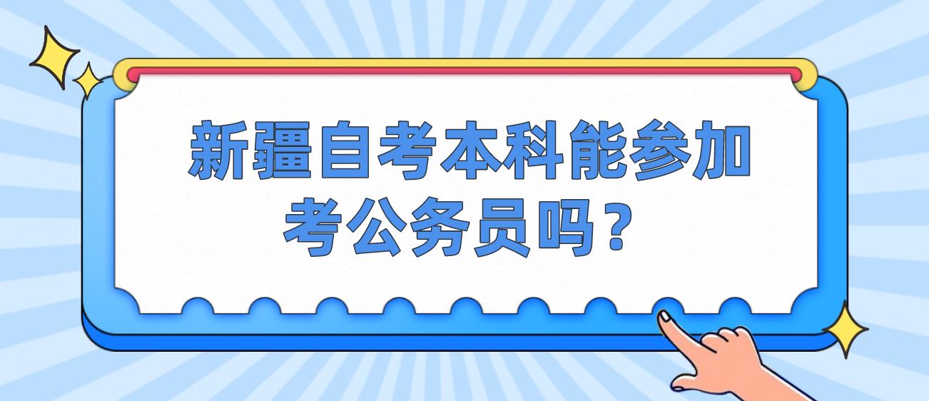 新疆自考本科能参加考公务员吗？