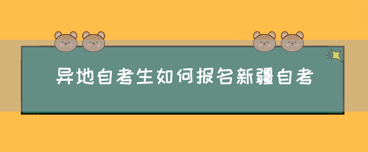 异地自考生如何报名新疆自考(图1) 异地自考生如何报名新疆自考(图1)