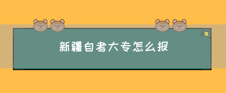 新疆自考大专怎么报(图1) 新疆自考大专怎么报(图1)
