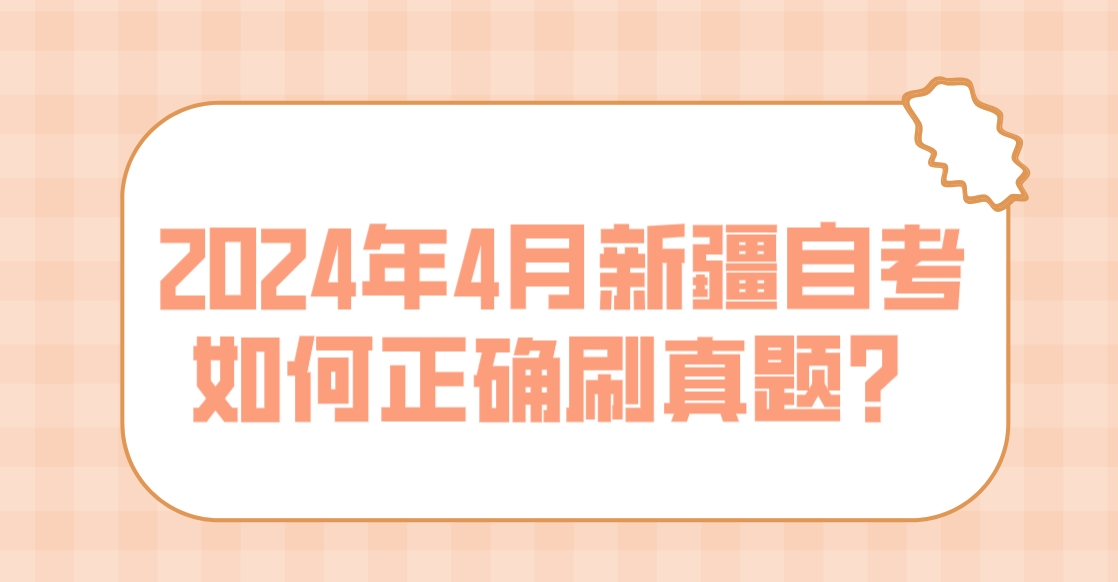 2024年4月新疆自考​如何正确刷真题？(图1)