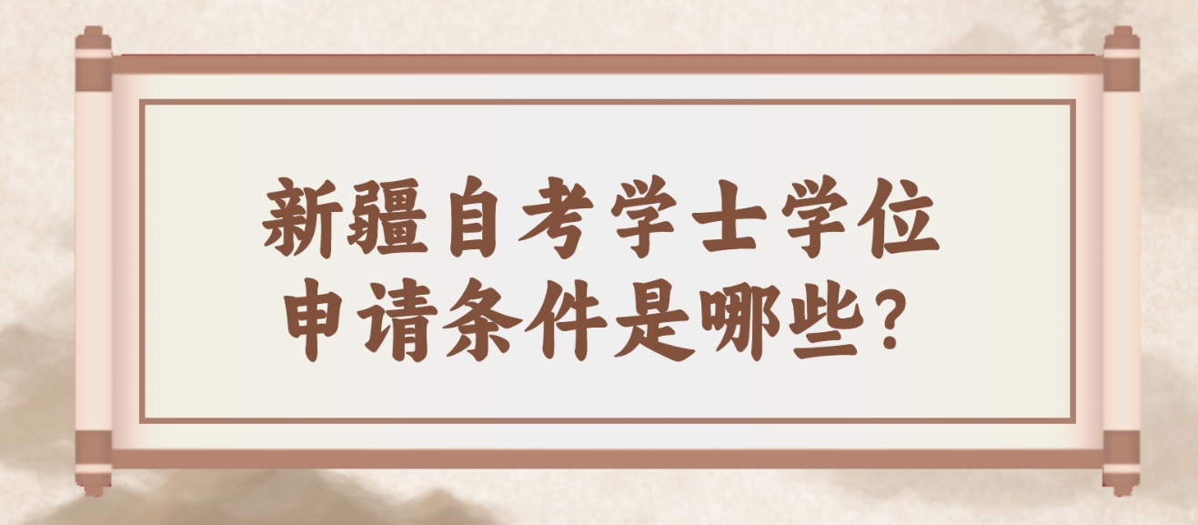 新疆自考学士学位申请条件是哪些？(图1)