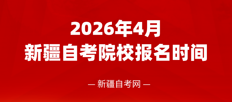 2026年4月新疆自考大专报名时间是什么