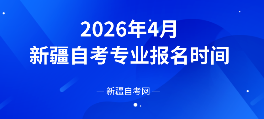 2026年4月新疆自考汉语言文学（本科）专业报名时间是什么时候？