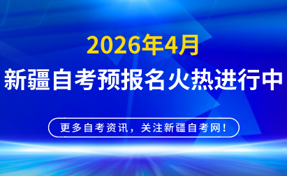 2026年4月新疆自考预报名正在火热进行中!